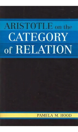 Aristotle On The Category Of Relation, De Pamela M. Hood. Editorial University Press America, Tapa Blanda En Inglés