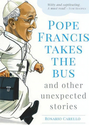 Pope Francis Takes The Bus, And Other Unexpected Stories, De Rosario Carello. Editorial Servant Books, Tapa Blanda En Inglés, 2016