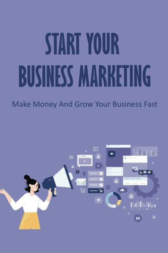 Libro: Start Your Business Marketing: Make Money And Grow Yo