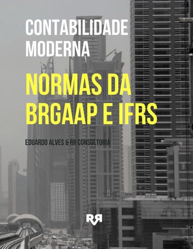 Contabilidade Moderna: Dominando As Normas Brgaap E Ifrs