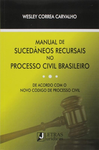 Manual De Sucedâneos Recursais No Processo Civil Brasileiro, De Wesley Correa Carvalho. Editora Letras Juridicas, Capa Mole Em Português