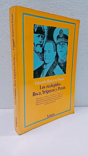 Eduardo B. Pondé / Los Reelegidos Roca Yrigoyen Y Perón