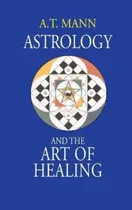 Comprar Libro Astrology And The Art Of Healing - A T Mann