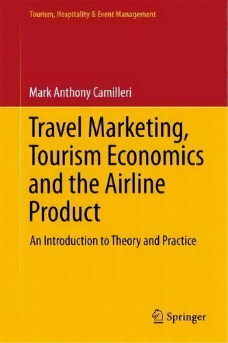 Travel Marketing, Tourism Economics And The Airline Product : An Introduction To Theory And Practice, De Mark Anthony Camilleri. Editorial Springer International Publishing Ag, Tapa Dura En Inglés