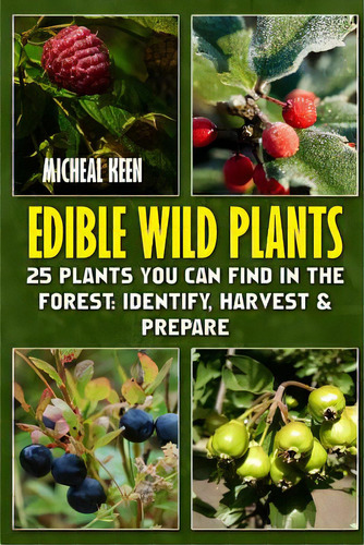 Edible Wild Plants: 25 Plants You Can Find In The Forest: Identify, Harvest & Prepare, De Keen, Micheal. Editorial Createspace, Tapa Blanda En Inglés