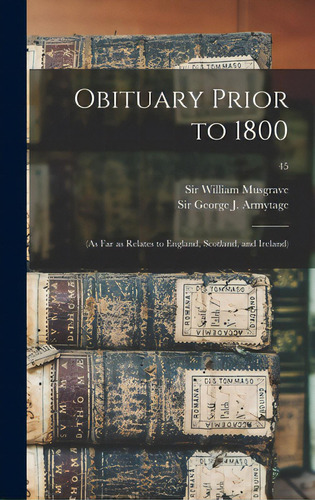 Obituary Prior To 1800: (as Far As Relates To England, Scotland, And Ireland); 45, De Musgrave, William. Editorial Legare Street Pr, Tapa Dura En Inglés