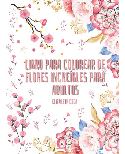 Libro Para Colorear De Flores Increibles Para Adultos: 50 Di
