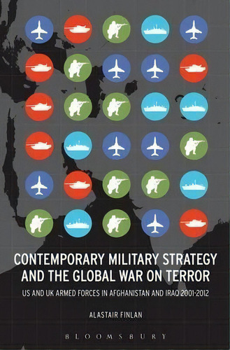 Contemporary Military Strategy And The Global War On Terror : Us And Uk Armed Forces In Afghanist..., De Alastair Finlan. Editorial Bloomsbury Publishing Plc, Tapa Blanda En Inglés