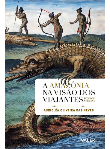A Amazônia na visão dos viajantes: Séculos XVI e XVII, de Neves, Auricléa Oliveira. Editorial Editora Valer, capa mole em português, 2020