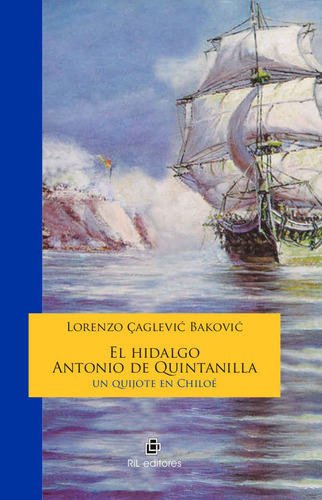El Hidalgo Antonio De Quintanilla. Un Quijote En Chiloe