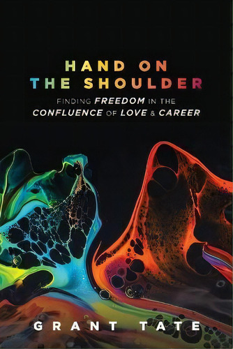 Hand On The Shoulder : Finding Freedom In The Confluence Of Love And Career, De Grant Tate. Editorial Holon Publishing / Collective Press, Tapa Blanda En Inglés