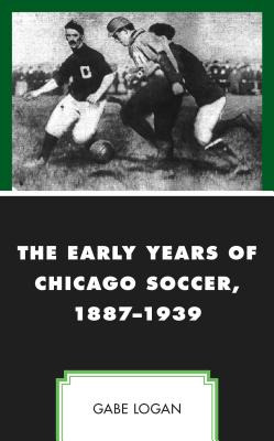 Libro The Early Years Of Chicago Soccer, 1887-1939 - Loga...