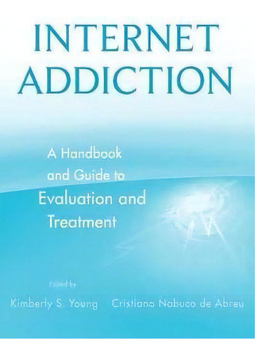 Internet Addiction : A Handbook And Guide To Evaluation And Treatment, De Kimberly S. Young. Editorial John Wiley & Sons Inc, Tapa Dura En Inglés