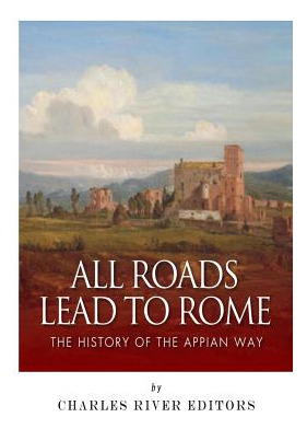 Libro All Roads Lead To Rome: The History Of The Appian W...