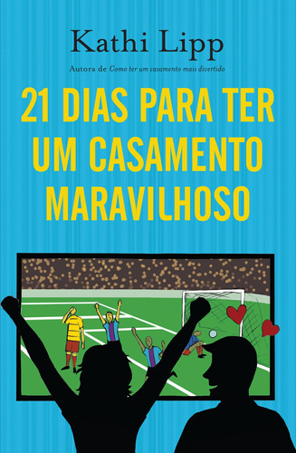 21 dias para ter um casamento maravilhoso: Como se tornar a melhor esposa do mundo em três semanas, de Lipp, Kathi. Vida Melhor Editora S.A, capa mole em português, 2015