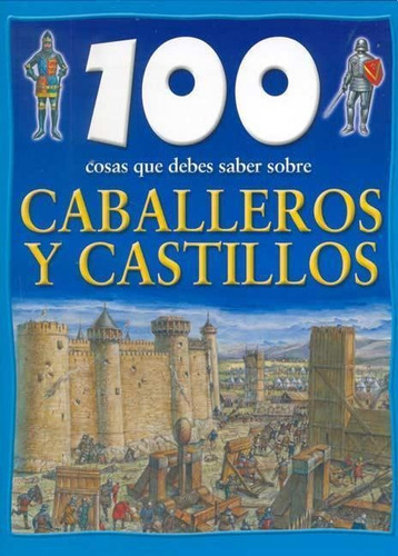 100 Cosas Que Debes Saber Sobre Caballeros Y Castillos