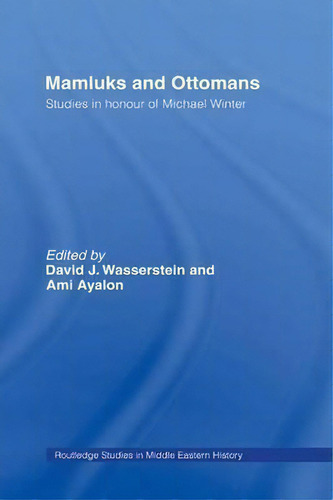 Mamluks And Ottomans: Studies In Honour Of Michael Winter, De David J. Wasserstein. Routledge Studies In Middle Eastern History, Vol. 1. Editorial Taylor Francis Ltd, Tapa Dura En Inglés