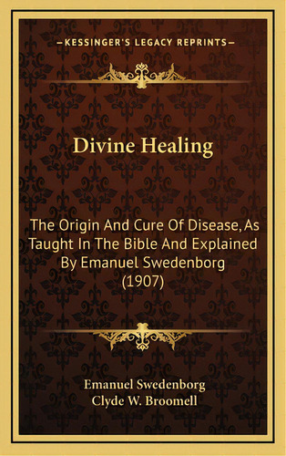 Divine Healing: The Origin And Cure Of Disease, As Taught In The Bible And Explained By Emanuel S..., De Swedenborg, Emanuel. Editorial Kessinger Pub Llc, Tapa Dura En Inglés