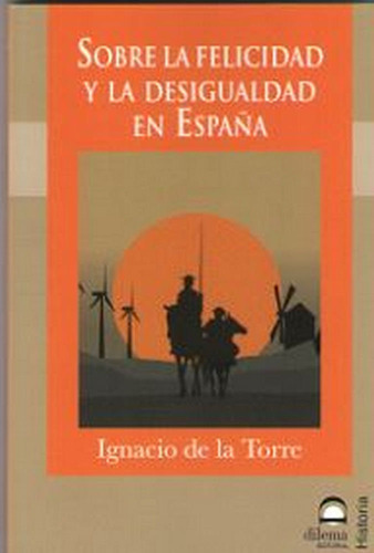 Sobre la felicidad y la desigualdad en EspaÃÂ±a, de de la Torre Muñoz Morales, Ignacio. Editorial EDITORIAL DILEMA, tapa blanda en español