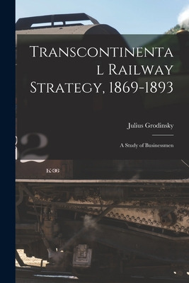 Libro Transcontinental Railway Strategy, 1869-1893; A Stu...