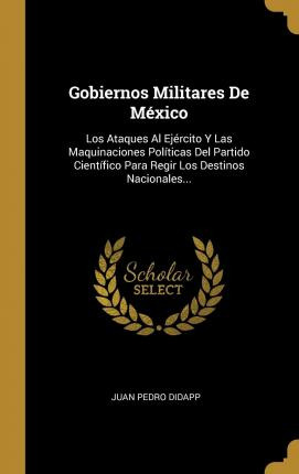 Libro Gobiernos Militares De Mexico : Los Ataques Al Ejer...