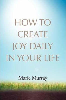 Libro How To Create Joy Daily In Your Life - Marie Murray