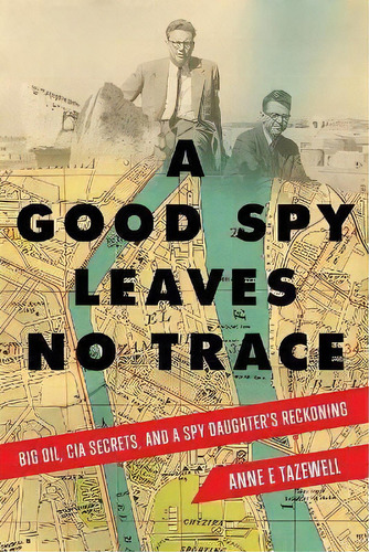 A Good Spy Leaves No Trace : Big Oil, Cia Secrets, And A Spy Daughter's Reckoning, De Anne E. Tazewell. Editorial Writelife Llc, Tapa Blanda En Inglés