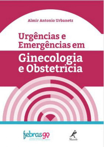 Urgências E Emergências Em Ginecologia E Obstetrícia, De Urbanetz, Almir Antonio. Editora Manole, Capa Mole, Edição 1ª Edição - 2018 Em Português