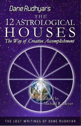 The Twelve Astrological Houses : The Way Of Creative Accomplishment, De Dane Rudhyar. Editorial Createspace Independent Publishing Platform, Tapa Blanda En Inglés, 2013