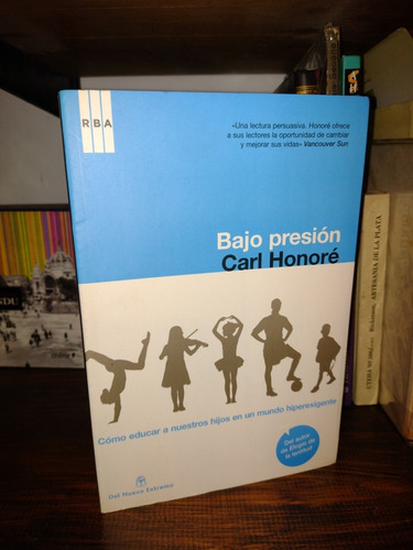 Bajo Presión Carl Honoré Cómo Educar Un Mundo Hiperexigente