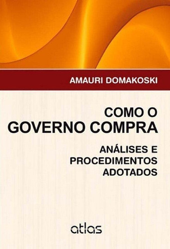 Como O Governo Compra: Análises E Procedimentos Adotados, De Amauri Domakoski. Editora Atlas Em Português