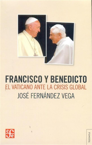 Francisco Y Benedicto.el Vaticano Ante La Crisis Global.