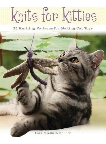 Knits For Kitties : 25 Knitting Patterns For Making Cat Toys, De Sara Elizabeth Kellner., Vol. 1. Editorial B.e.s., Tapa Blanda En Inglés, 2016