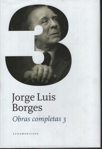 OBRAS COMPLETAS 3, de Jorge Luis Borges. Serie Obras completas, vol. 3. Editorial Sudamericana, tapa dura, edición 1 en español, 2011