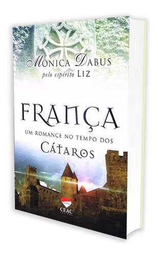 França - Um Romance Do Tempo Dos Cátaros, De Médium: Monica Dabus / Ditado Por: Liz. Série Não Aplica, Vol. Não Aplica. Editora Ceac, Capa Mole, Edição Não Aplica Em Português, 2014