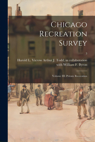 Chicago Recreation Survey: Volume Iii: Private Recreation; 3, De Arthur J Todd In Collaboration With. Editorial Hassell Street Pr, Tapa Blanda En Inglés