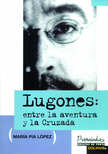 Lugones Entre La Aventura Y La Cruzada - Lopez , Maria Pia