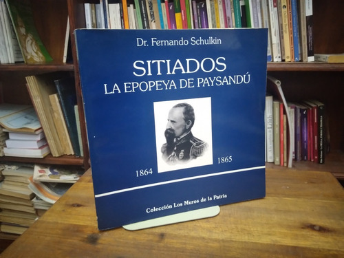 Sitiados: La Epopeya De Paysandu - Fernando Schulkin