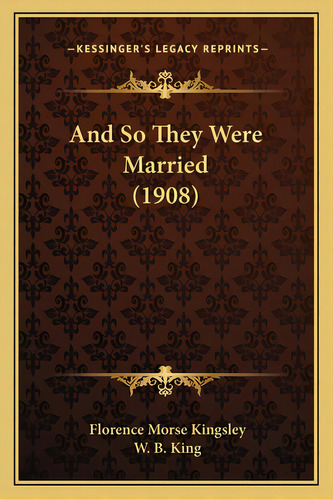 And So They Were Married (1908), De Kingsley, Florence Morse. Editorial Kessinger Pub Llc, Tapa Blanda En Inglés