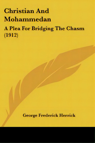 Christian And Mohammedan: A Plea For Bridging The Chasm (1912), De Herrick, George Frederick. Editorial Kessinger Pub Llc, Tapa Blanda En Inglés