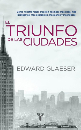 El triunfo de las ciudades, de Glaeser, Edward. Ah imp Editorial Taurus, tapa blanda en español, 2012