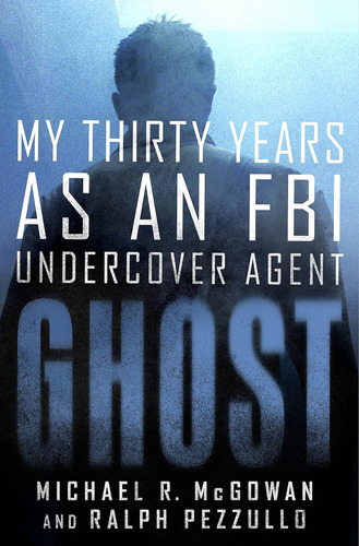 Libro:  Ghost: My Thirty Years As An Fbi Undercover Agent