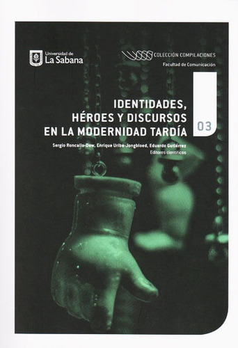 Identidades, héroes y discursos en la modernidad tardía, de Sergio Roncallo-Dow, Enrique Uribe-Jongbloed, Eduardo Gutiérrez, otros. Editorial U. de La Sabana, edición 2016 en español