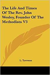 The Life And Times Of The Rev John Wesley, Founder Of The Me