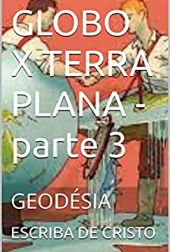 Globo X Terra Plana - Parte 3: Geodésia, De O Cientista. Série Não Aplicável, Vol. 1. Editora Clube De Autores, Capa Mole, Edição 1 Em Português, 2022