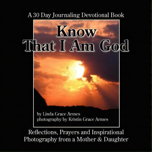 Know That I Am God : A 30 Day Journaling Devotional Book-reflections, Prayers And Inspirational P..., De Linda Grace Armes. Editorial Authorhouse, Tapa Blanda En Inglés