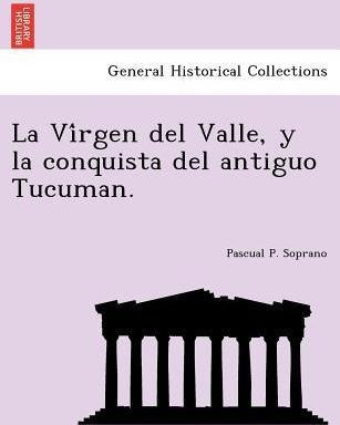 La Vi Rgen Del Valle, Y La Conquista Del Antiguo Tucuman....