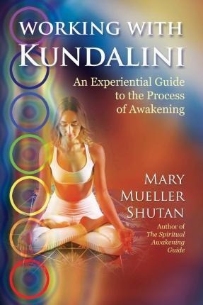 Working With Kundalini : An Experiential Guide To The Pro...