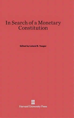In Search Of A Monetary Constitution, De Leland B Yeager. Editorial Harvard University Press, Tapa Dura En Inglés