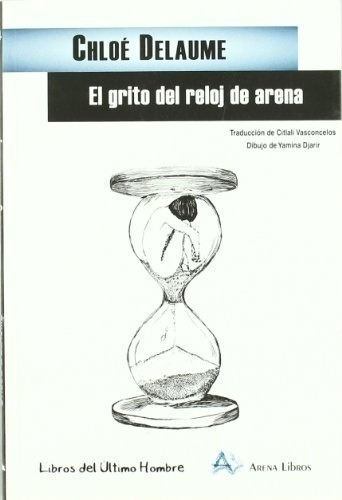 El Grito Del Reloj De Arena - Chloe Delaume, De Chloe Delaume. Editorial Arena En Español